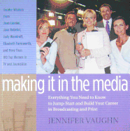 Making It in the Media: Everything You Need to Know to Jump-Start and Build Your Career in Broadcasting and Print