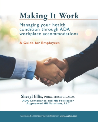 Making It Work: Managing Your Health Condition Through ADA Workplace Accommodations - Ellis, Sheryl