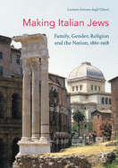 Making Italian Jews: Family, Gender, Religion and the Nation, 1861-1918