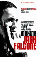 Making Jack Falcone: An Undercover FBI Agent Takes Down a Mafia Family - Garcia, Joaquin 'Jack', and Levin, Michael