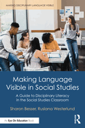 Making Language Visible in Social Studies: A Guide to Disciplinary Literacy in the Social Studies Classroom