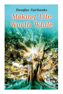 Making Life Worth While: Self-Help Guide to a Personal Development & Success - Fairbanks, Douglas