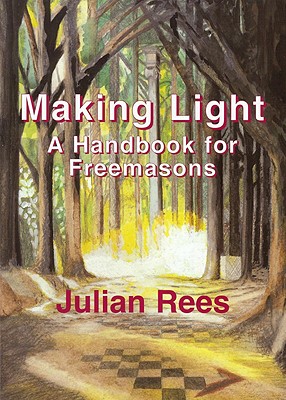 Making Light: A Handbook for Freemasons - Rees, Julian