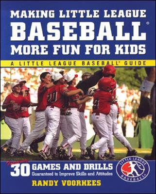 Making Little League Baseball (R) More Fun for Kids: 30 Games and Drills Guaranteed to Improve Skills and Attitudes - Voorhees, Randy, and Voorhees Randy