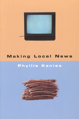 Making Local News - Kaniss, Phyllis
