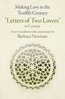 Making Love in the Twelfth Century: Letters of Two Lovers in Context - Newman, Barbara, Professor (Translated by)