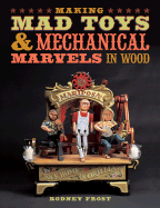 Making Mad Toys & Mechanical Marvels in Wood - Barrer, Brian (Photographer)