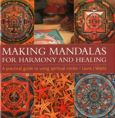 Making Mandalas for Harmony and Healing: A Practical Guide to Using Spiritual Circles - Watts, Laura J