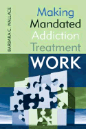 Making Mandated Addiction Treatment Work