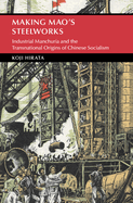 Making Mao's Steelworks: Industrial Manchuria and the Transnational Origins of Chinese Socialism