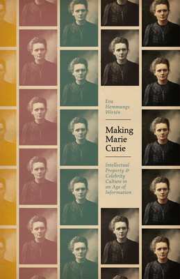 Making Marie Curie: Intellectual Property and Celebrity Culture in an Age of Information - Wirtn, Eva Hemmungs