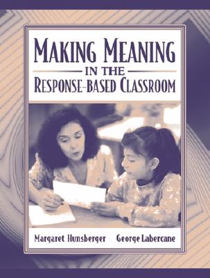 Making Meaning in the Response-Based Classroom - Hunsberger, Margaret (Editor), and Labercane, George Donald (Editor)