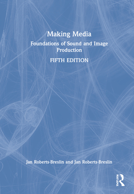 Making Media: Foundations of Sound and Image Production - Roberts-Breslin, Jan