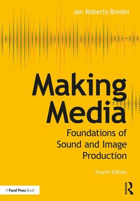 Making Media: Foundations of Sound and Image Production - Roberts-Breslin, Jan