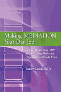 Making Mediation Your Day Job: How to Market Your Adr Business Using Mediation Principles You Already Know