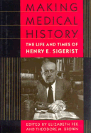 Making Medical History: The Life and Times of Henry E. Sigerist