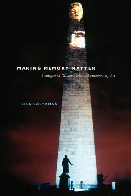 Making Memory Matter: Strategies of Remembrance in Contemporary Art - Saltzman, Lisa