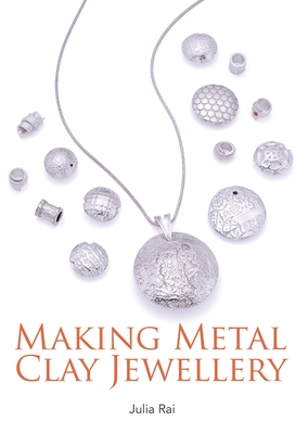Making Metal Clay Jewellery - Rai, Julia