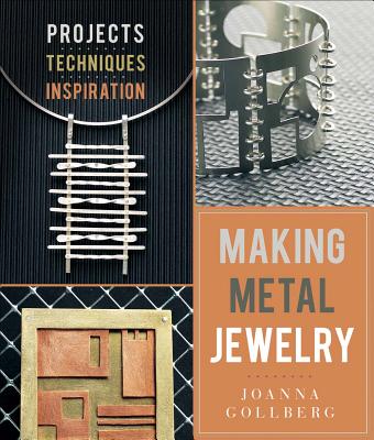 Making Metal Jewelry: Projects, Techniques, Inspiration - Gollberg, Joanna