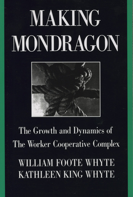 Making Mondragn: The Growth and Dynamics of the Worker Cooperative Complex - Whyte, William Foote, and Whyte, Kathleen King