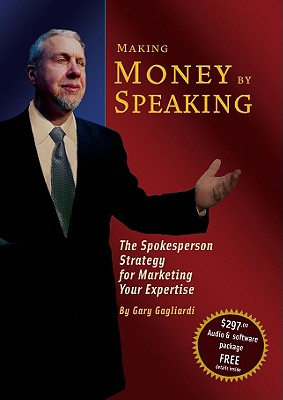 Making Money by Speaking: The Spokesperson Strategy for Marketing Your Expertise - Gagliardi, Gary