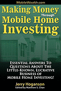 Making Money Through Mobile Home Investing: Essential Answers to Questions about the Little-Known, Lucrative Business of Mobile Home Investing!