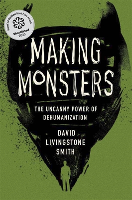 Making Monsters: The Uncanny Power of Dehumanization - Smith, David Livingstone