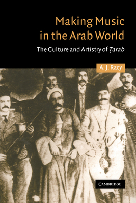 Making Music in the Arab World: The Culture and Artistry of Tarab - Racy, A. J.