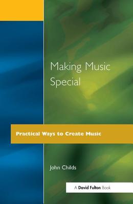 Making Music Special: Practical Ways to Create Music - Childs, John