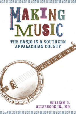 Making Music: The Banjo in a Southern Appalachian County - Allsbrook, William C