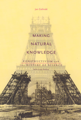 Making Natural Knowledge: Constructivism and the History of Science, with a new Preface - Golinski, Jan