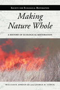 Making Nature Whole: A History of Ecological Restoration