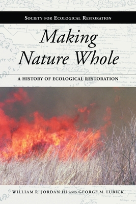Making Nature Whole: A History of Ecological Restoration - Jordan, William R., and Lubick, George M.