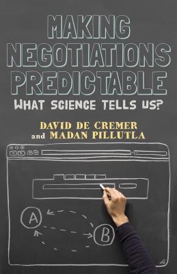 Making Negotiations Predictable: What Science Tells Us - De Cremer, David, and Pillutla, Madan