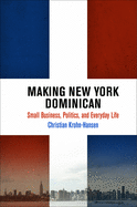 Making New York Dominican: Small Business, Politics, and Everyday Life