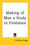 Making of Man: A Study in Evolution - Lodge, Oliver, Sir