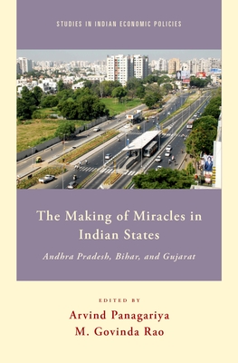 Making of Miracles in Indian States: Andhra Pradesh, Bihar, and Gujarat - Rao, M Govinda, and Panagariya, Arvind (Editor)