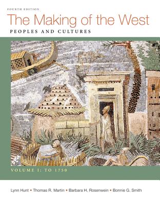 Making of the West, Volume I: To 1750: Peoples and Cultures - Hunt, Lynn, and Martin, Thomas R, and Rosenwein, Barbara H