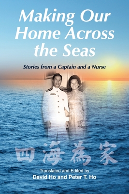 Making Our Home Across the Seas: Stories from a Captain and a Nurse - Ho, Peter T, and Ho, David, and Gattuso, Melissa (Cover design by)