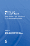 Making Our Research Useful: Case Studies In The Utilization Of Anthropological Knowledge