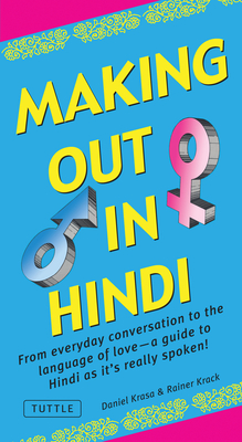 Making Out in Hindi: From Everyday Conversation to the Language of Love - A Guide to Hindi as It's Really Spoken! (Hindi Phrasebook) - Krasa, Daniel, and Krack, Rainer