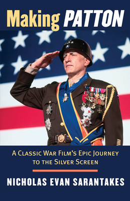 Making Patton: A Classic War Film's Epic Journey to the Silver Screen - Sarantakes, Nicholas Evan
