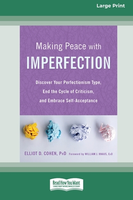 Making Peace with Imperfection: Discover Your Perfectionism Type, End the Cycle of Criticism, and Embrace Self-Acceptance (16pt Large Print Edition) - Cohen, Elliot D