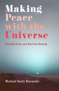 Making Peace with the Universe: Personal Crisis and Spiritual Healing