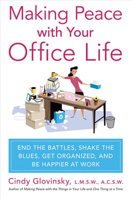 Making Peace with Your Office Life: End the Battles, Shake the Blues, Get Organized, and Be Happier at Work - Glovinsky, Cindy, M.S.W., A.C.S.W.