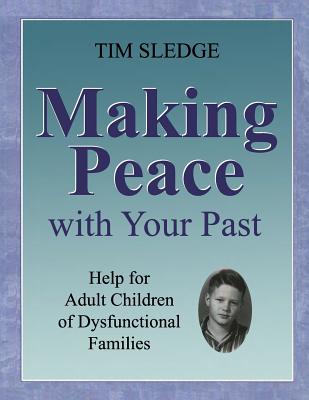 Making Peace with Your Past: Help for Adult Children of Dysfunctional Families - Sledge, Tim