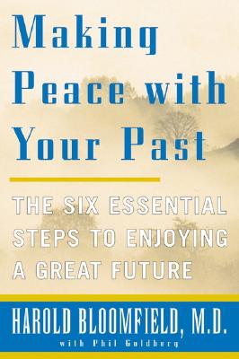 Making Peace with Your Past: The Six Essential Steps to Enjoying a Great Future - Bloomfield, Harold H