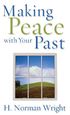 Making Peace with Your Past - Wright, H Norman, Dr., and Wright, Norman, and Norman, H Norman