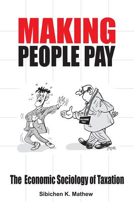 Making People Pay: The Economic Sociology of Taxation - Mathew, Sibichen K