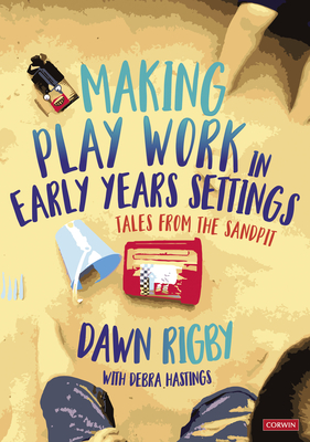 Making Play Work in Early Years Settings: Tales from the sandpit - Rigby, Dawn